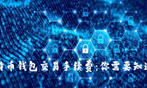 揭秘比特币钱包交易手续费：你需要知道的一切