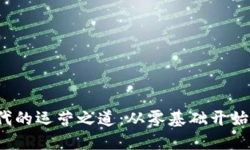 揭秘Web3时代的运营之道：从零基础开始的全方位指南