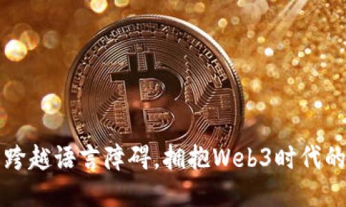 如何轻松跨越语言障碍，拥抱Web3时代的无限可能