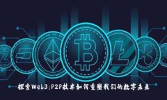 探索Web3：P2P技术如何重塑