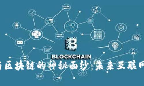 揭开Web3与区块链的神秘面纱：未来互联网的崭新篇章