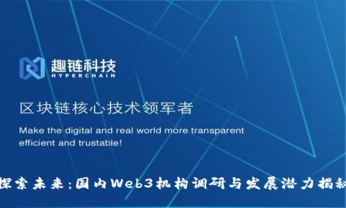 探索未来：国内Web3机构调研与发展潜力揭秘