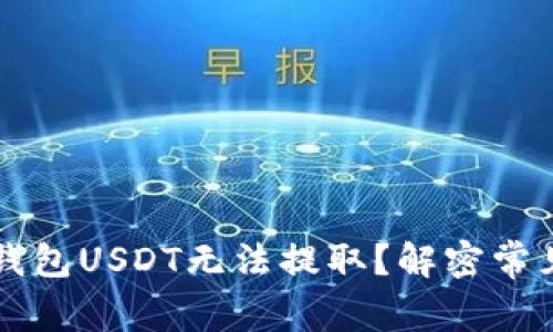 为什么你的火币钱包USDT无法提取？解密常见问题及解决方案