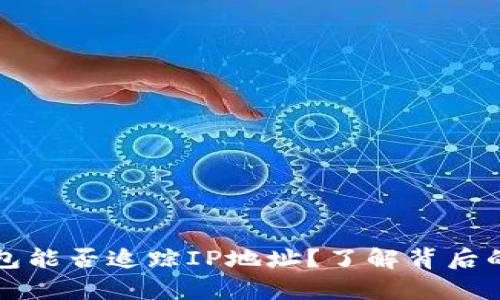 比特币钱包能否追踪IP地址？了解背后的隐私真相