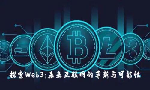 探索Web3：未来互联网的革新与可能性