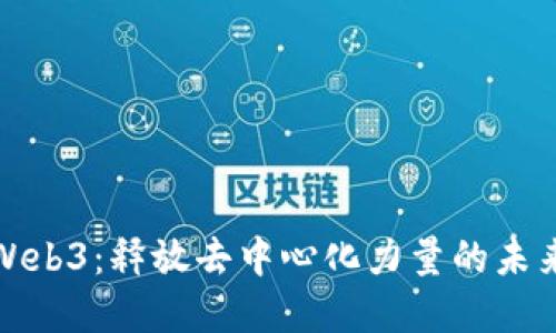 解密Web3：释放去中心化力量的未来之路