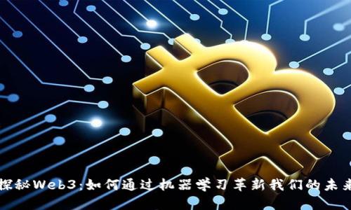 探秘Web3：如何通过机器学习革新我们的未来