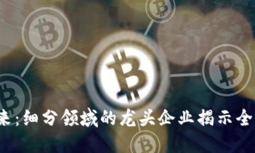 探索Web3的新未来：细分领域的龙头企业揭示全球数字经济的未来