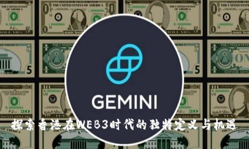 探索香港在WEB3时代的独特定义与机遇