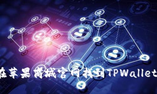 如何在苹果商城官网找到TPWallet应用？