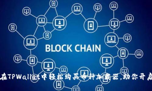 新手必看：如何在TPWallet中轻松购买币种加载器，助你开启数字资产之旅！