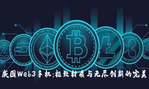 探索威图Web3手机：极致材质与无尽创新的完美结合