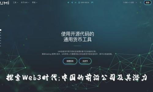 探索Web3时代：中国的前沿公司及其潜力