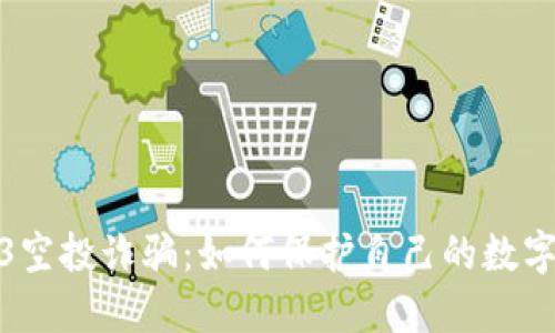 揭秘Web3空投诈骗：如何保护自己的数字资产安全