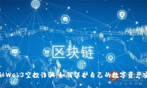 揭秘Web3空投诈骗：如何保护自己的数字资产安全