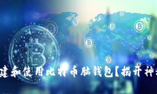 如何安全地创建和使用比特币脑钱包？揭开神秘面纱的秘密！