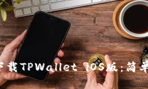 如何在安卓手机上下载TPWallet iOS版：简单步骤助你轻松实现！