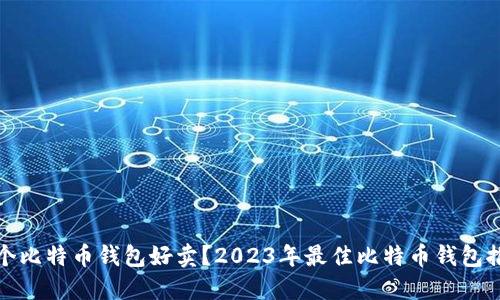 哪个比特币钱包好卖？2023年最佳比特币钱包推荐