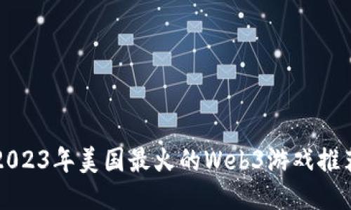 2023年美国最火的Web3游戏推荐