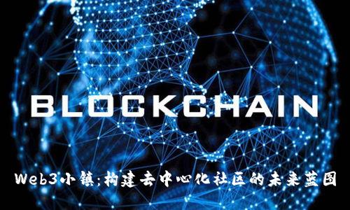 Web3小镇：构建去中心化社区的未来蓝图