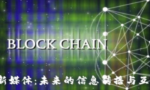   
Web3新媒体：未来的信息传播与互动形式