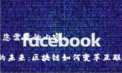 以下是您需要的内容：

Web3的未来：区块链如何变革互联网生态