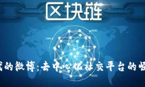 Web3时代的微博：去中心化社交平台的崛起与挑战