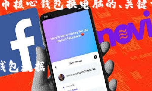 好的，我将为您构建一个关于比特币核心钱包换电脑的、关键词，以及详细内容和常见问题解答。

与关键词：

如何在新电脑上迁移比特币核心钱包数据