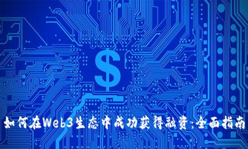 如何在Web3生态中成功获得融资：全面指南