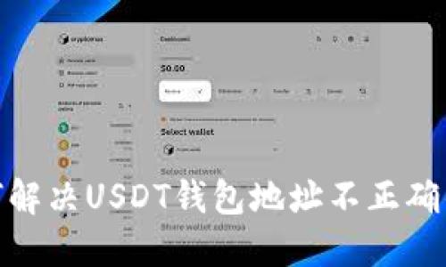 : 如何解决USDT钱包地址不正确的问题