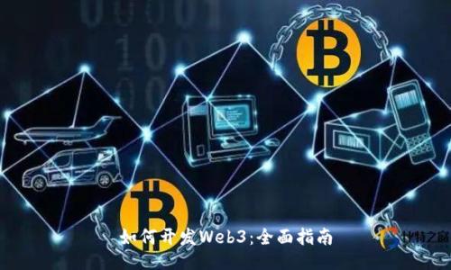 如何开发Web3：全面指南