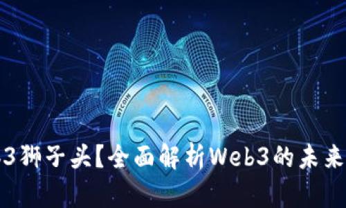 什么是Web3狮子头？全面解析Web3的未来趋势与应用