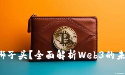 什么是Web3狮子头？全面解析Web3的未来趋势与应用