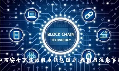 如何安全下载比特币钱包图片：指南与注意事项