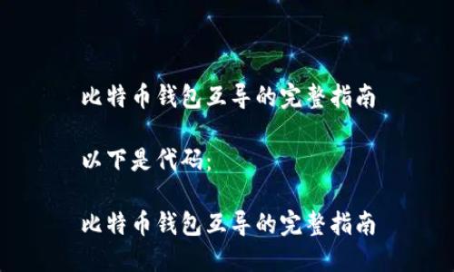 比特币钱包互导的完整指南

以下是代码：

比特币钱包互导的完整指南