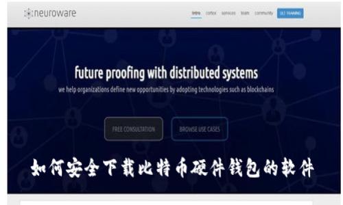 如何安全下载比特币硬件钱包的软件