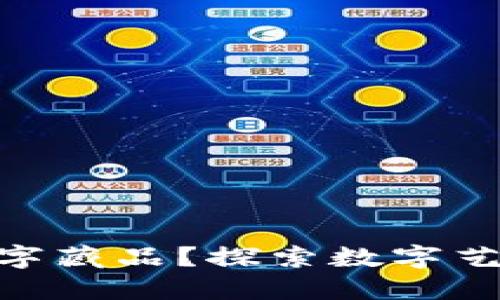 什么是Web3数字藏品？探索数字艺术和NFT的未来