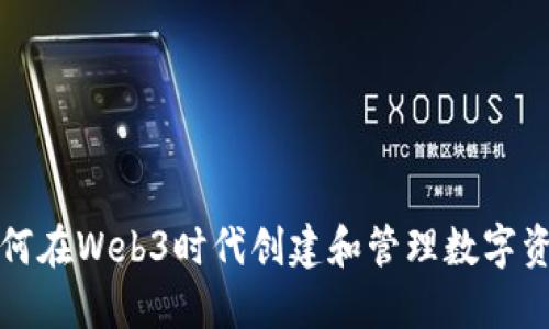 如何在Web3时代创建和管理数字资产