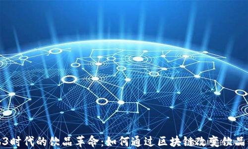 
Web3时代的饮品革命：如何通过区块链改变饮品行业