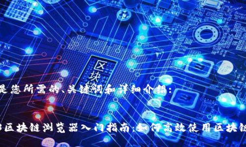 以下是您所需的、关键词和详细介绍:

:
Web3区块链浏览器入门指南：如何高效使用区块链数据