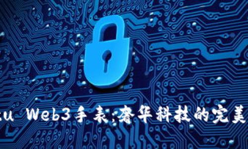 Vertu Web3手表：奢华科技的完美结合