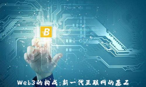 
Web3的构成：新一代互联网的基石