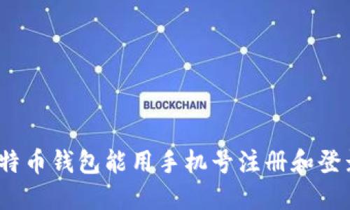 : 比特币钱包能用手机号注册和登录吗？