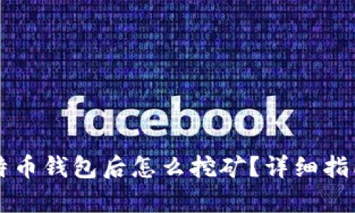 有了比特币钱包后怎么挖矿？详细指南与技巧
