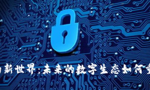 Web3互联网的新世界：未来的数字生态如何重塑我们的生活