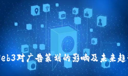 Web3对广告策划的影响及未来趋势
