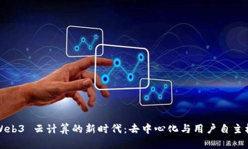 Web3 云计算的新时代：去中心化与用户自主权