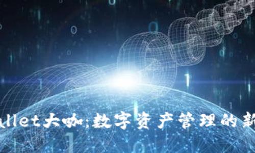 TPWallet大咖：数字资产管理的新选择