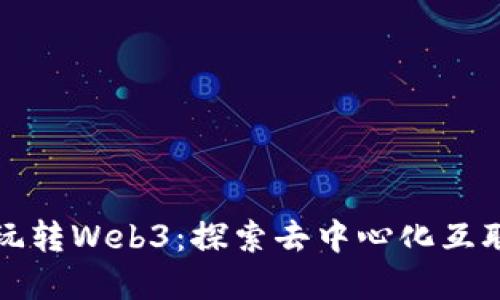 小黑带你玩转Web3：探索去中心化互联网的未来