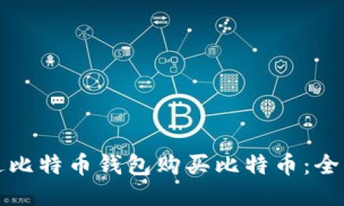 如何通过比特币钱包购买比特币：全方位指南